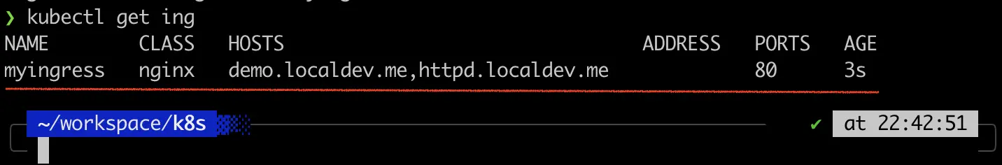 The outpu of the above command. The table only includes one line, with the following values: name: “myingress”; class: “nginx”; hosts: “demo.localdev.me,httpd.localdev.me”, address: blank; ports: “80”; age: “3s”