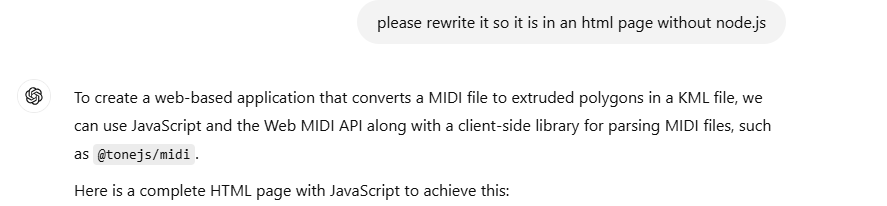 Chat’s response to the above query: “To create a web-based application that converts a MIDI file to extruded polygons in a KML file, we can use JavaScript and the Web MIDI API along with a client-side library for parsing MIDI files, such as @tonejs/midi.